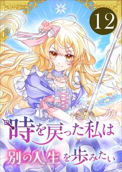 時を戻った私は別の人生を歩みたい(コミック) 12巻