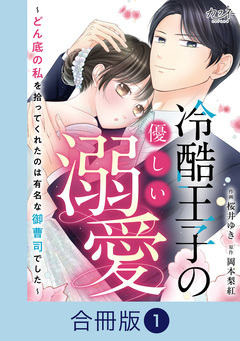 冷酷王子の優しい溺愛～どん底の私を拾ってくれたのは有名な御曹司でした～【合冊版】 1巻