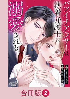 バツイチアラサーは執着弁護士に溺愛される【合冊版】 2巻