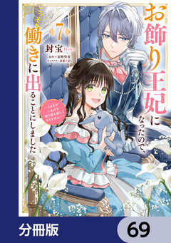 お飾り王妃になったので、こっそり働きに出ることにしました ～うさぎがいるので独り寝も寂しくありません!～【分冊版】 69巻