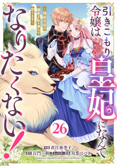 Berry’sFantasy引きこもり令嬢は皇妃になんてなりたくない!～強面皇帝の溺愛が駄々漏れで困ります～ 26巻