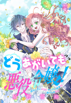 どうあがいても悪役令嬢!～改心したいのですが、ヤンデレ従者から逃げられません～[1話売り] 18巻
