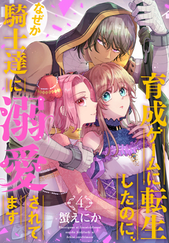 育成ゲームに転生したのに、なぜか騎士達に溺愛されてます 4巻