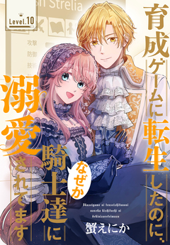 育成ゲームに転生したのに、なぜか騎士達に溺愛されてます[1話売り] 10巻