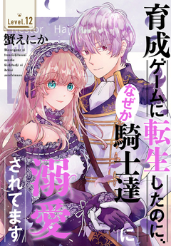 育成ゲームに転生したのに、なぜか騎士達に溺愛されてます[1話売り] 12巻