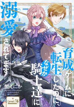 育成ゲームに転生したのに、なぜか騎士達に溺愛されてます[1話売り] 16巻
