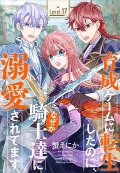 育成ゲームに転生したのに、なぜか騎士達に溺愛されてます[1話売り] 17巻