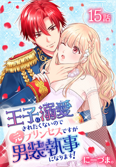 王子に溺愛されたくないので元プリンセスですが男装執事になります![ばら売り] 15巻