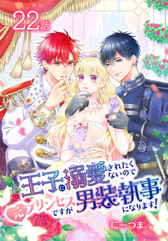 王子に溺愛されたくないので元プリンセスですが男装執事になります![ばら売り] 22巻