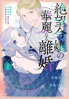 絶望令嬢の華麗なる離婚～幼馴染の大公閣下の溺愛が止まらないのです～ 2巻