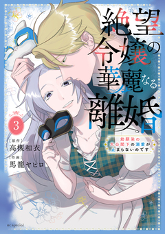 絶望令嬢の華麗なる離婚～幼馴染の大公閣下の溺愛が止まらないのです～ 3巻