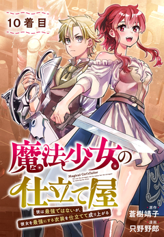 魔法少女の仕立て屋～彼は最強ではないが、彼女を最強にする衣装を仕立てて成り上がる～[ばら売り] 10巻