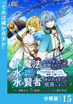 水魔法なんて使えないと追放されたけど、水が万能だと気がつき水の賢者と呼ばれるまでに成長しました~今更水不足と泣きついても簡単には譲れません~【分冊版】 15巻