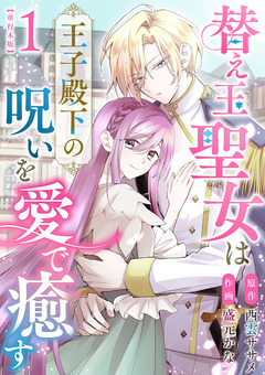 替え玉聖女は王子殿下の呪いを愛で癒す 単行本版 1巻