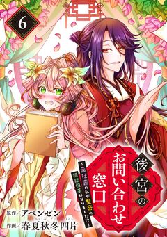 後宮のお問い合わせ窓口 ~元社畜の私が皇帝の相談相手になりました!?~【分冊版】 6巻