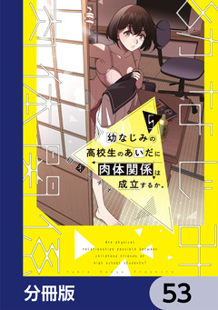 幼なじみの高校生のあいだに肉体関係は成立するか。【分冊版】 53巻