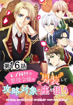 【単話版】モブ同然の悪役令嬢は男装して攻略対象の座を狙う@COMIC 16巻