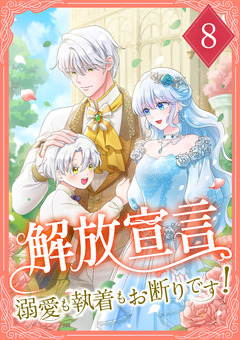 解放宣言～溺愛も執着もお断りです!～ 【単行本版】 8巻