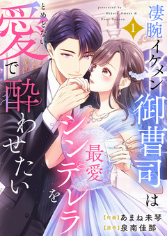 凄腕イケメン御曹司は最愛シンデレラをとめどない愛で酔わせたい【電子単行本版】 1巻