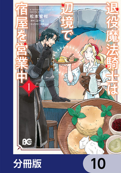 退役魔法騎士は辺境で宿屋を営業中【分冊版】 10巻