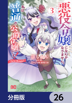 悪役令嬢になんかなりません。私は『普通』の公爵令嬢です! ~New Route!~【分冊版】 26巻