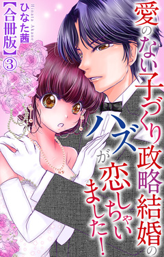 愛のない子づくり政略結婚のハズが恋しちゃいました!【合冊版】 3巻
