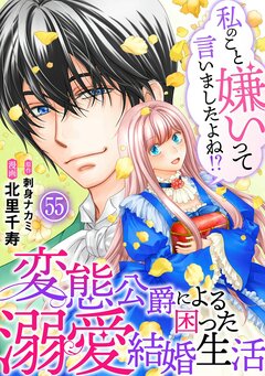 私のこと嫌いって言いましたよね!?変態公爵による困った溺愛結婚生活 55巻