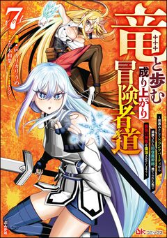 竜と歩む成り上がり冒険者道 ～用済みとしてSランクパーティから追放された回復魔術師、捨てられた先で最強の神竜を復活させてしまう～ コミック版 7巻
