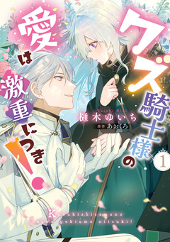 クズ騎士様の愛は激重につき! 1巻