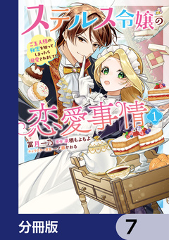 ステルス令嬢の恋愛事情【分冊版】 7巻