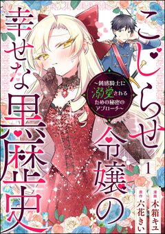 こじらせ令嬢の幸せな黒歴史 ～鈍感騎士に溺愛されるための秘密のアプローチ～ コミック版(分冊版) 1巻