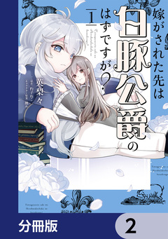 嫁がされた先は白豚公爵のはずですが?【分冊版】 2巻