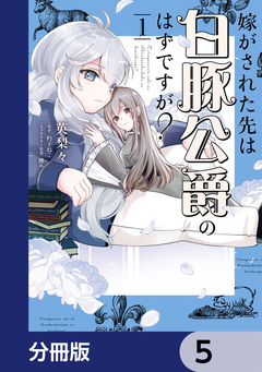 嫁がされた先は白豚公爵のはずですが?【分冊版】 5巻