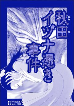 秋田イヅナ憑き事件(単話版)<血みどろ昭和事件~監禁・拷問・虐待~> 1巻