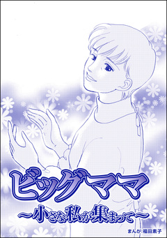 ビッグママ ～小さな私が集まって～(単話版)＜ビッグママ～ワケあり女の駆け込み寺～＞ 1巻
