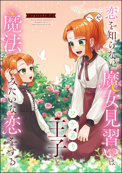 恋を知らない魔女見習いはワケあり王子と魔法みたいな恋をする(分冊版) 7巻