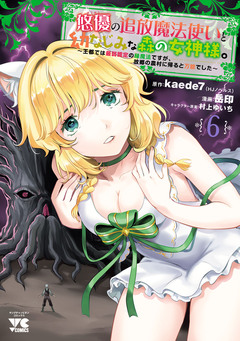 悠優の追放魔法使いと幼なじみな森の女神様。~王都では最弱認定の緑魔法ですが、故郷の農村に帰ると万能でした~【電子単行本】 6巻
