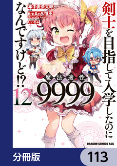 剣士を目指して入学したのに魔法適性9999なんですけど!?【分冊版】 113巻