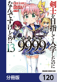 剣士を目指して入学したのに魔法適性9999なんですけど!?【分冊版】 120巻