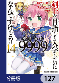 剣士を目指して入学したのに魔法適性9999なんですけど!?【分冊版】 127巻
