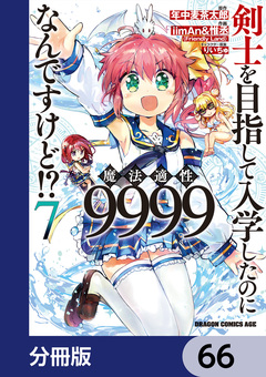 剣士を目指して入学したのに魔法適性9999なんですけど!?【分冊版】 66巻