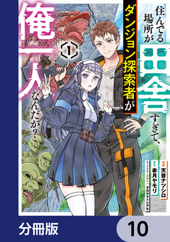 住んでる場所が田舎すぎて、ダンジョン探索者が俺一人なんだが?【分冊版】 10巻
