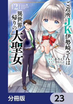 ご近所JK伊勢崎さんは異世界帰りの大聖女【分冊版】 23巻
