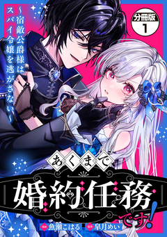 あくまで、婚約任務です!～宿敵公爵様はスパイ令嬢を逃がさない～ 分冊版 1巻