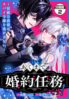 あくまで、婚約任務です!～宿敵公爵様はスパイ令嬢を逃がさない～ 分冊版 2巻