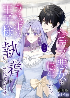 【分冊版】おデブ悪女に転生したら、なぜかラスボス王子様に執着されています 14巻