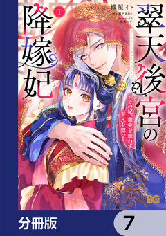 翠天後宮の降嫁妃 ～その妃、寵愛を競わず平凡を望む～【分冊版】 7巻