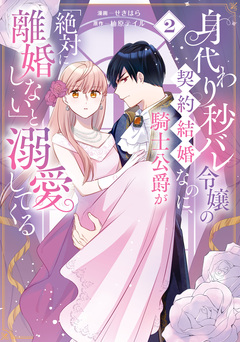 身代わり秒バレ令嬢の契約結婚なのに、騎士公爵が「絶対に離婚しない」と溺愛してくる 2巻