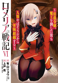 ロメリア戦記~伯爵令嬢、魔王を倒した後も人類やばそうだから軍隊組織する~ 6巻