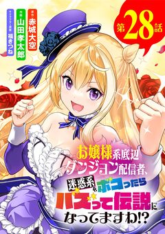 お嬢様系底辺ダンジョン配信者、迷惑系をボコったらバズって伝説になってますわ!?【単話】 28巻